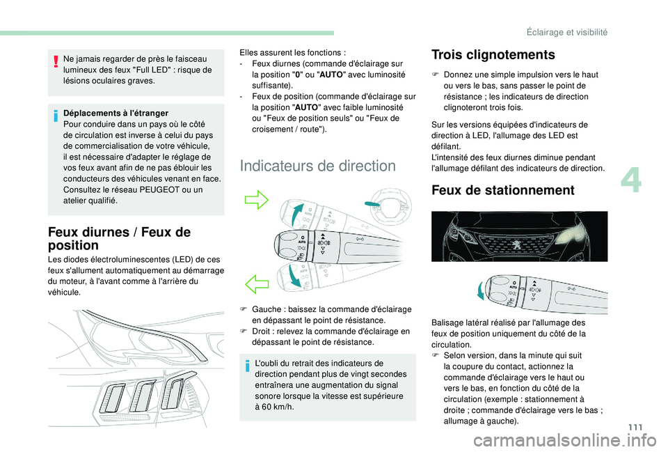 PEUGEOT 3008 2018 Manuel du propriétaire (in French) 111
Ne jamais regarder de près le faisceau
lumineux des feux "Full LED" : risque de
lésions oculaires graves.
Déplacements à l'étranger
Pour conduire dans un pays où le côté
d PEUGEOT 3008 2018 Manuel du propriétaire (in French) 111
Ne jamais regarder de près le faisceau
lumineux des feux "Full LED" : risque de
lésions oculaires graves.
Déplacements à l'étranger
Pour conduire dans un pays où le côté
d