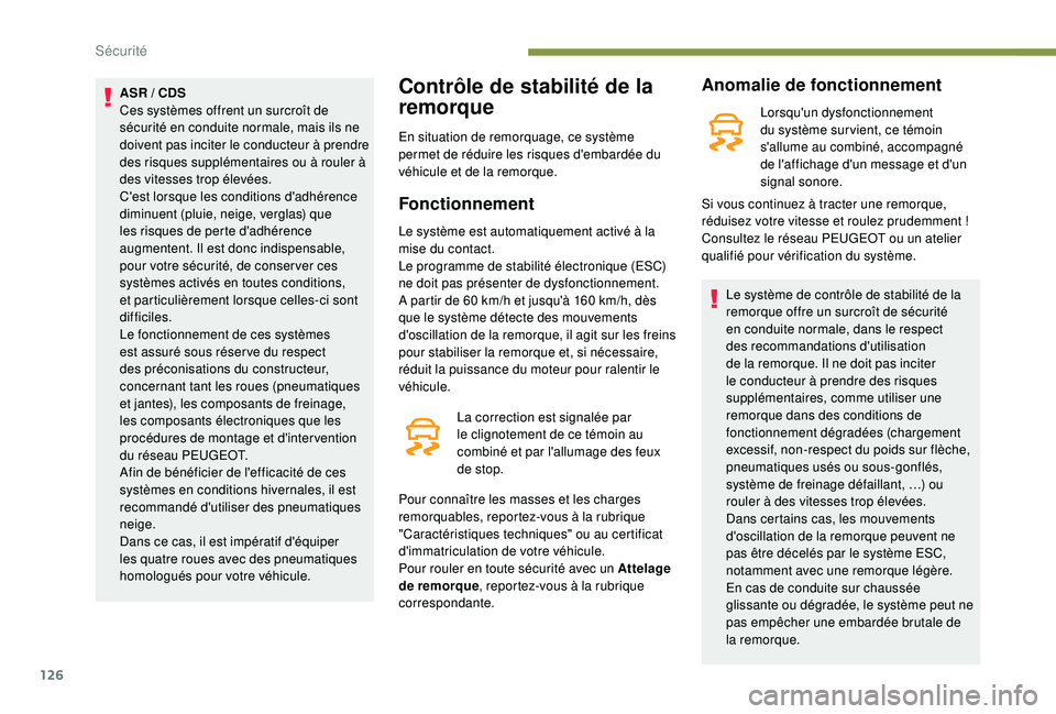 PEUGEOT 3008 2018 Manuel du propriétaire (in French) 126
ASR / CDS
C es systèmes offrent un surcroît de
sécurité en conduite normale, mais ils ne
doivent pas inciter le conducteur à prendre
des risques supplémentaires ou à rouler à
des vites PEUGEOT 3008 2018 Manuel du propriétaire (in French) 126
ASR / CDS
C es systèmes offrent un surcroît de
sécurité en conduite normale, mais ils ne
doivent pas inciter le conducteur à prendre
des risques supplémentaires ou à rouler à
des vites
