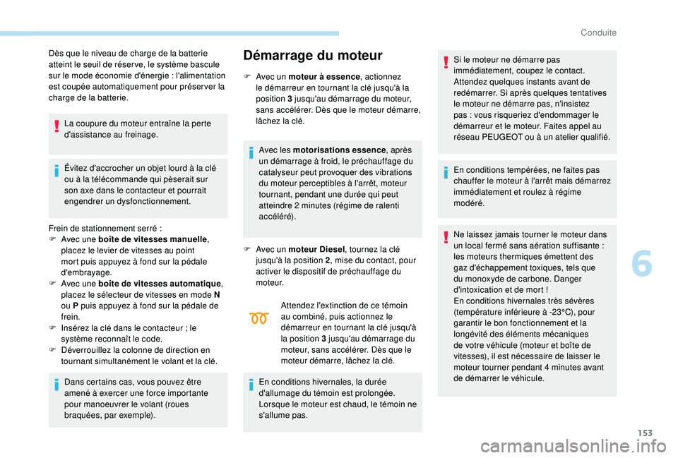 PEUGEOT 3008 2018 Manuel du propriétaire (in French) 153
Dès que le niveau de charge de la batterie
atteint le seuil de réser ve, le système bascule
sur le mode économie d'énergie : l'alimentation
est coupée automatiquement pour prése PEUGEOT 3008 2018 Manuel du propriétaire (in French) 153
Dès que le niveau de charge de la batterie
atteint le seuil de réser ve, le système bascule
sur le mode économie d'énergie : l'alimentation
est coupée automatiquement pour prése