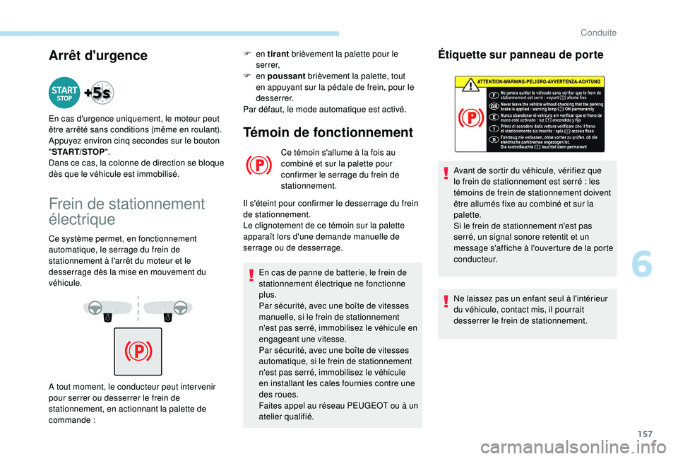 PEUGEOT 3008 2018 Manuel du propriétaire (in French) 157
Arrêt d'urgence
Frein de stationnement
électrique
Ce système permet, en fonctionnement
automatique, le serrage du frein de
stationnement à l'arrêt du moteur et le
desserrage dès PEUGEOT 3008 2018 Manuel du propriétaire (in French) 157
Arrêt d'urgence
Frein de stationnement
électrique
Ce système permet, en fonctionnement
automatique, le serrage du frein de
stationnement à l'arrêt du moteur et le
desserrage dès