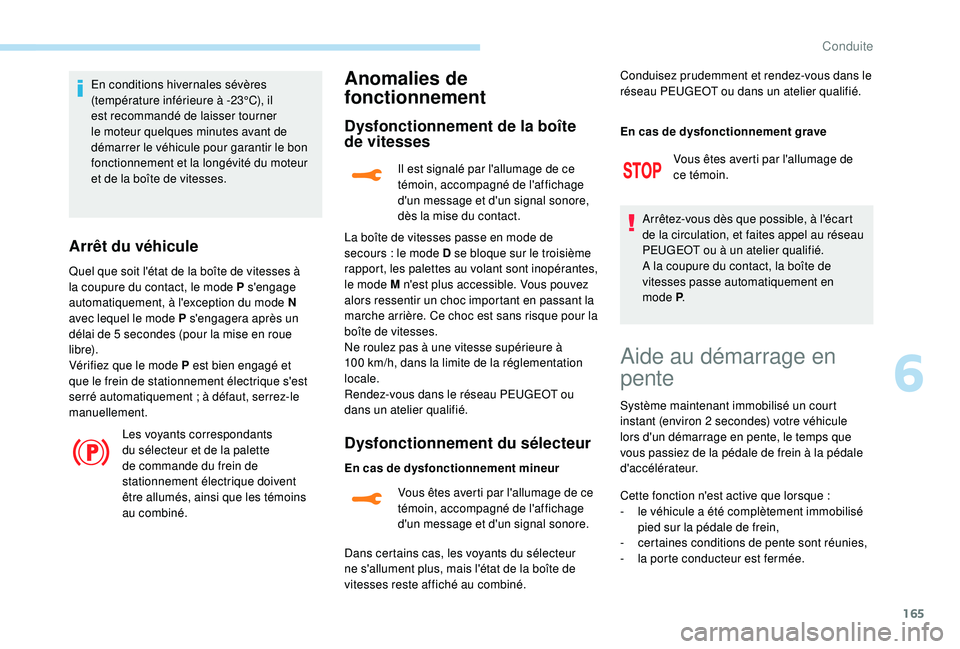 PEUGEOT 3008 2018 Manuel du propriétaire (in French) 165
En conditions hivernales sévères
(température inférieure à -23°C), il
est recommandé de laisser tourner
le moteur quelques minutes avant de
démarrer le véhicule pour garantir le bon PEUGEOT 3008 2018 Manuel du propriétaire (in French) 165
En conditions hivernales sévères
(température inférieure à -23°C), il
est recommandé de laisser tourner
le moteur quelques minutes avant de
démarrer le véhicule pour garantir le bon