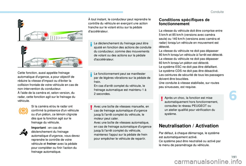 PEUGEOT 3008 2018 Manuel du propriétaire (in French) 191
Si la caméra et /ou le radar ont
confirmé la présence d'un véhicule
ou d'un piéton, ce témoin clignote
dès que la fonction agit sur le
freinage du véhicule.
Cette fonction, aus PEUGEOT 3008 2018 Manuel du propriétaire (in French) 191
Si la caméra et /ou le radar ont
confirmé la présence d'un véhicule
ou d'un piéton, ce témoin clignote
dès que la fonction agit sur le
freinage du véhicule.
Cette fonction, aus