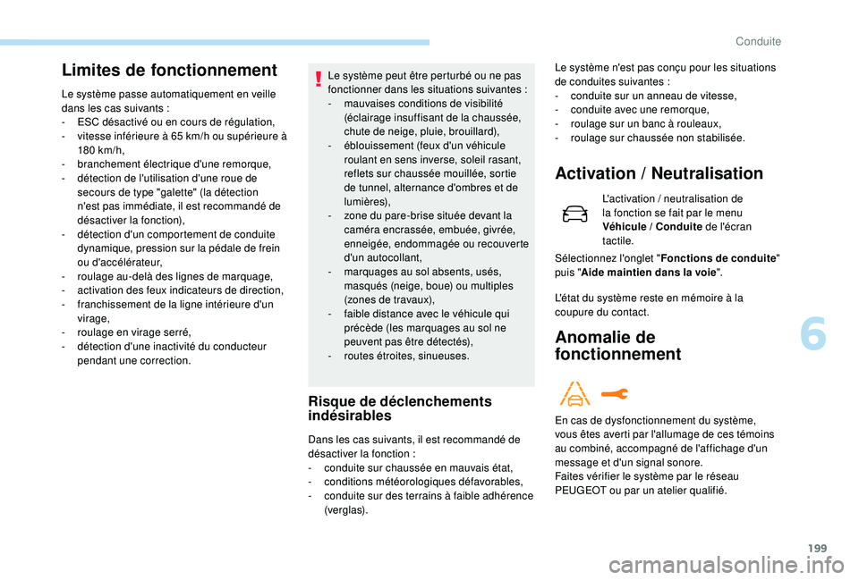 PEUGEOT 3008 2018 Manuel du propriétaire (in French) 199
Limites de fonctionnement
Le système passe automatiquement en veille
dans les cas suivants :
-
ES
C désactivé ou en cours de régulation,
-
v
itesse inférieure à 65 km/h ou supérie PEUGEOT 3008 2018 Manuel du propriétaire (in French) 199
Limites de fonctionnement
Le système passe automatiquement en veille
dans les cas suivants :
-
ES
C désactivé ou en cours de régulation,
-
v
itesse inférieure à 65 km/h ou supérie