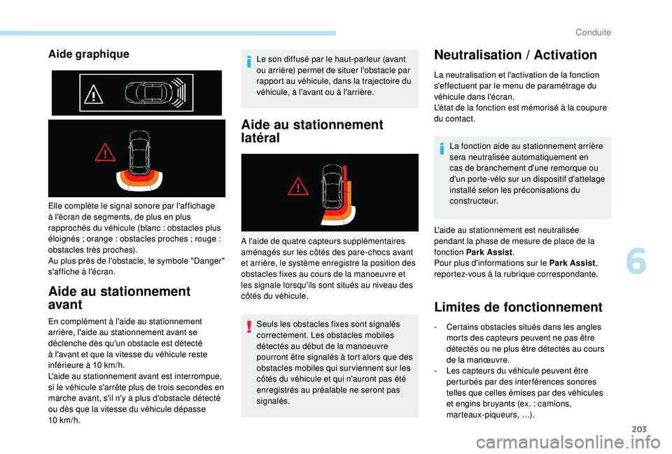 PEUGEOT 3008 2018 Manuel du propriétaire (in French) 203
Aide graphique
Elle complète le signal sonore par l'affichage
à l'écran de segments, de plus en plus
rapprochés du véhicule (blanc
: obstacles plus
éloignés
; orange : obst PEUGEOT 3008 2018 Manuel du propriétaire (in French) 203
Aide graphique
Elle complète le signal sonore par l'affichage
à l'écran de segments, de plus en plus
rapprochés du véhicule (blanc
: obstacles plus
éloignés
; orange : obst