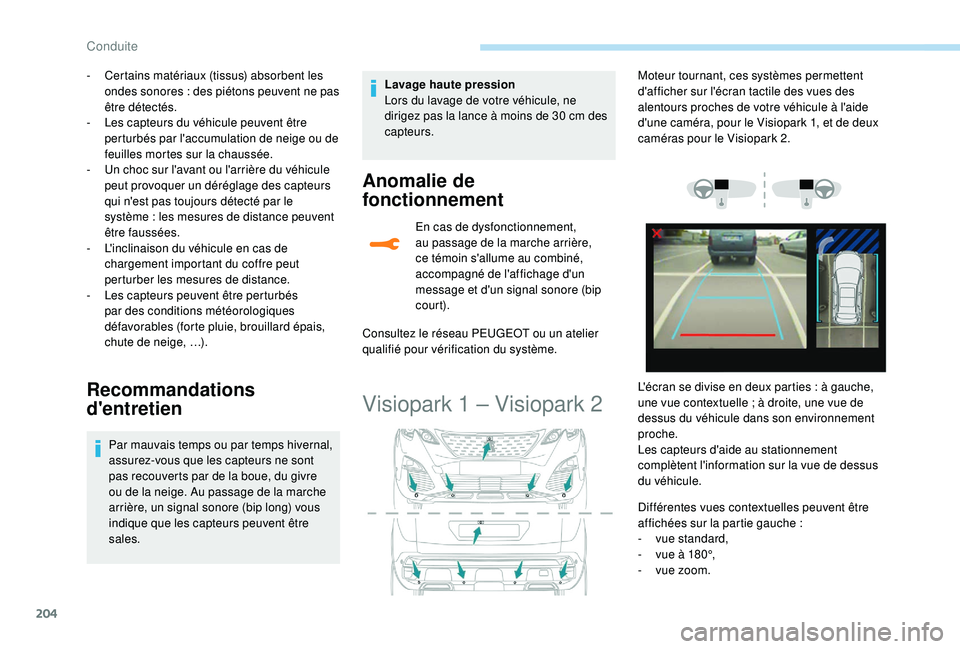 PEUGEOT 3008 2018 Manuel du propriétaire (in French) 204
- Certains matériaux (tissus) absorbent les ondes sonores : des piétons peuvent ne pas
être détectés.
-
L
es capteurs du véhicule peuvent être
perturbés par l'accumulation de ne PEUGEOT 3008 2018 Manuel du propriétaire (in French) 204
- Certains matériaux (tissus) absorbent les ondes sonores : des piétons peuvent ne pas
être détectés.
-
L
es capteurs du véhicule peuvent être
perturbés par l'accumulation de ne