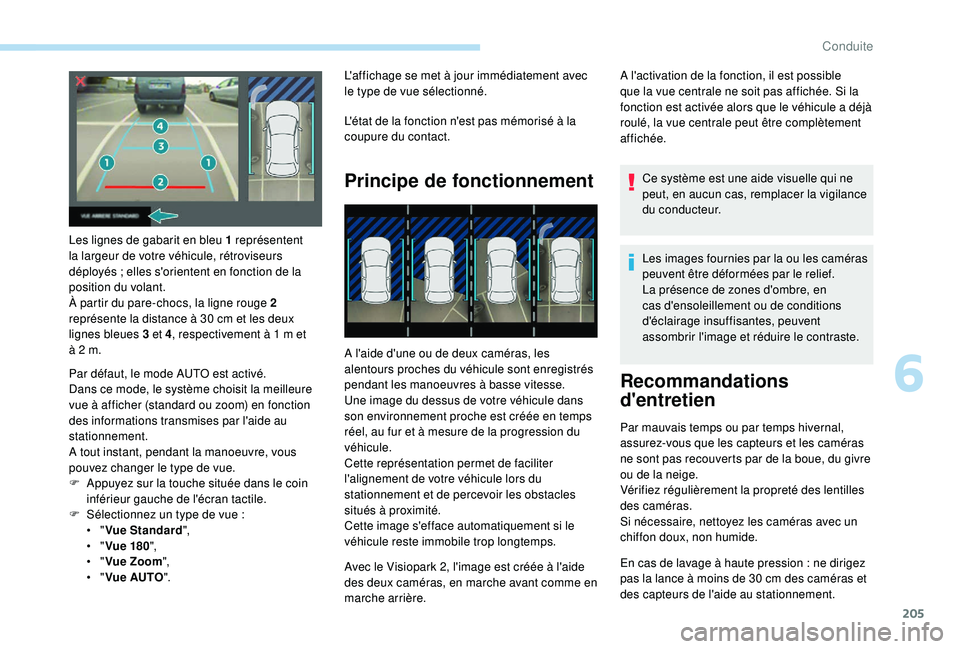 PEUGEOT 3008 2018 Manuel du propriétaire (in French) 205
Les lignes de gabarit en bleu 1 représentent
la largeur de votre véhicule, rétroviseurs
déployés ; elles s'orientent en fonction de la
position du volant.
À partir du pare-chocs, la PEUGEOT 3008 2018 Manuel du propriétaire (in French) 205
Les lignes de gabarit en bleu 1 représentent
la largeur de votre véhicule, rétroviseurs
déployés ; elles s'orientent en fonction de la
position du volant.
À partir du pare-chocs, la
