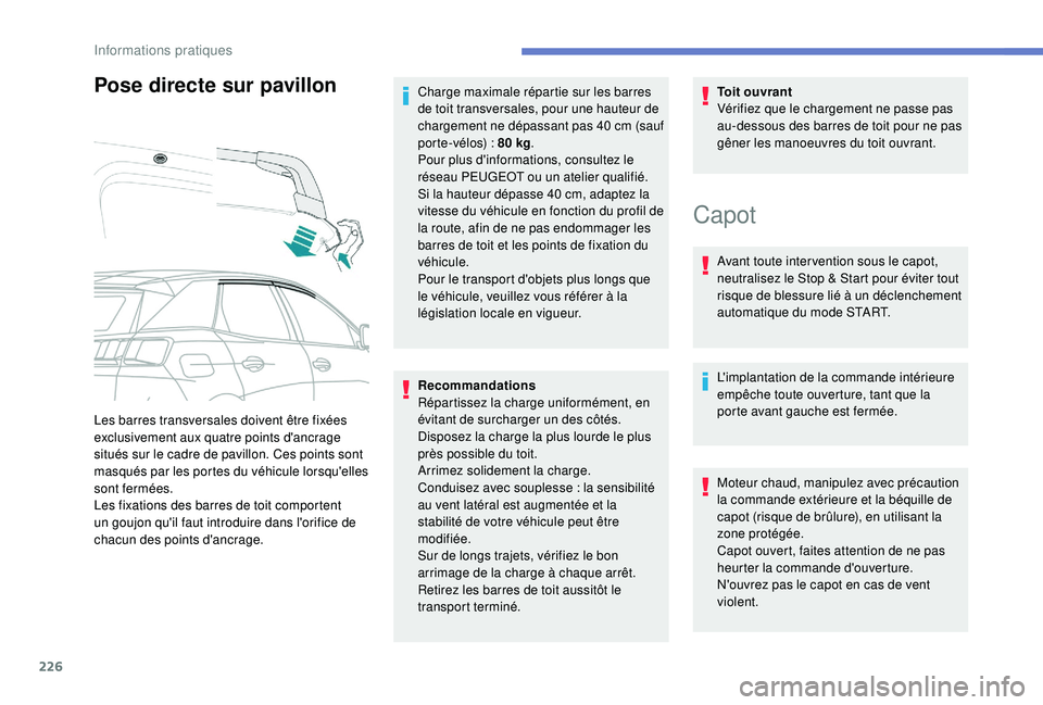 PEUGEOT 3008 2018 Manuel du propriétaire (in French) 226
Pose directe sur pavillon
Recommandations
Répartissez la charge uniformément, en
évitant de surcharger un des côtés.
Disposez la charge la plus lourde le plus
près possible du toit.
Arrime PEUGEOT 3008 2018 Manuel du propriétaire (in French) 226
Pose directe sur pavillon
Recommandations
Répartissez la charge uniformément, en
évitant de surcharger un des côtés.
Disposez la charge la plus lourde le plus
près possible du toit.
Arrime