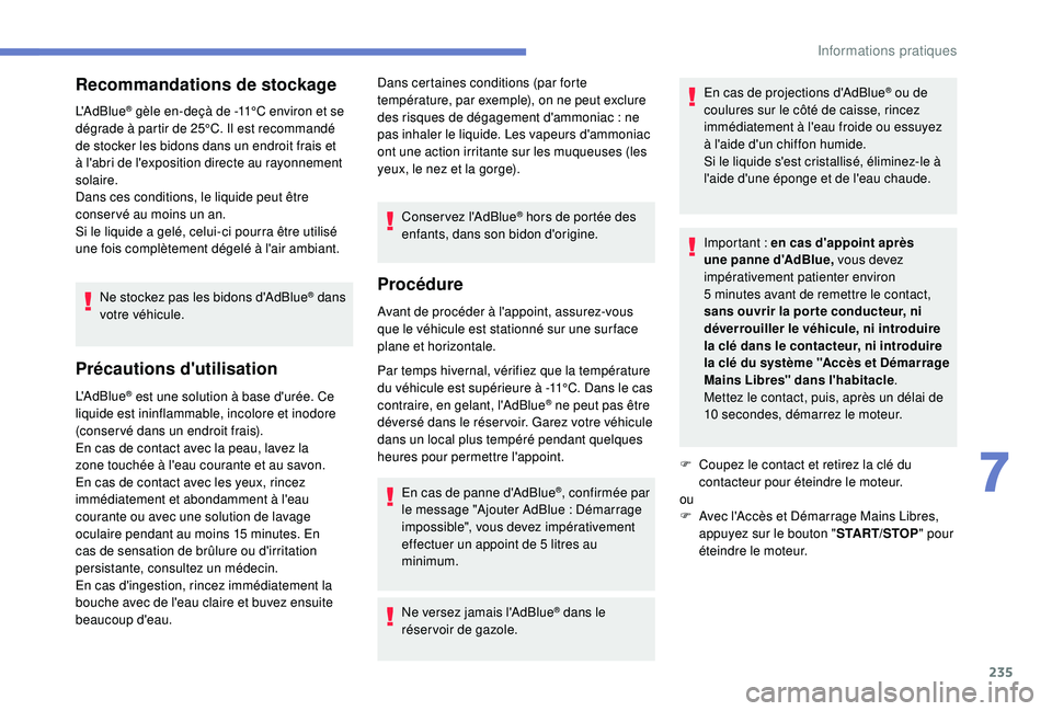 PEUGEOT 3008 2018 Manuel du propriétaire (in French) 235
Recommandations de stockage
L'AdBlue® gèle en-deçà de -11°C environ et se
dégrade à partir de 25°C. Il est recommandé
de stocker les bidons dans un endroit frais et
à l'abri d PEUGEOT 3008 2018 Manuel du propriétaire (in French) 235
Recommandations de stockage
L'AdBlue® gèle en-deçà de -11°C environ et se
dégrade à partir de 25°C. Il est recommandé
de stocker les bidons dans un endroit frais et
à l'abri d