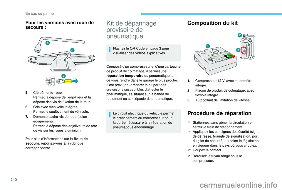 PEUGEOT 3008 2018 Manuel du propriétaire (in French) 240
Pour plus d'informations sur la Roue de
secours, reportez-vous à la rubrique
correspondante.
Kit de dépannage
provisoire de
pneumatique
Flashez le QR Code en page 3 pour
visualiser des PEUGEOT 3008 2018 Manuel du propriétaire (in French) 240
Pour plus d'informations sur la Roue de
secours, reportez-vous à la rubrique
correspondante.
Kit de dépannage
provisoire de
pneumatique
Flashez le QR Code en page 3 pour
visualiser des