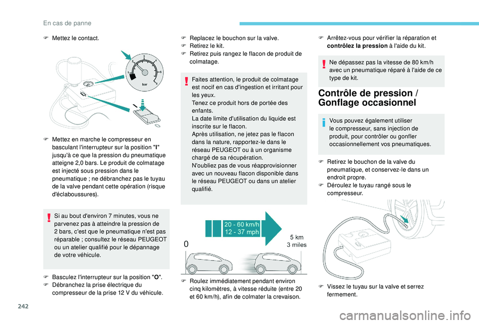 PEUGEOT 3008 2018 Manuel du propriétaire (in French) 242
F Mettez le contact.Si au bout d'environ 7 minutes, vous ne
par venez pas à atteindre la pression de
2
bars, c'est que le pneumatique n'est pas
réparable
; consultez le rés PEUGEOT 3008 2018 Manuel du propriétaire (in French) 242
F Mettez le contact.Si au bout d'environ 7 minutes, vous ne
par venez pas à atteindre la pression de
2
bars, c'est que le pneumatique n'est pas
réparable
; consultez le rés
