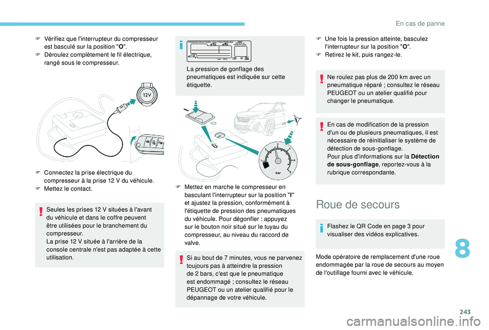 PEUGEOT 3008 2018 Manuel du propriétaire (in French) 243
F Vérifiez que l'interrupteur du compresseur est basculé sur la position " O".
F
D
éroulez complètement le fil électrique,
rangé sous le compresseur.
Seules les prises 12
V PEUGEOT 3008 2018 Manuel du propriétaire (in French) 243
F Vérifiez que l'interrupteur du compresseur est basculé sur la position " O".
F
D
éroulez complètement le fil électrique,
rangé sous le compresseur.
Seules les prises 12
V
