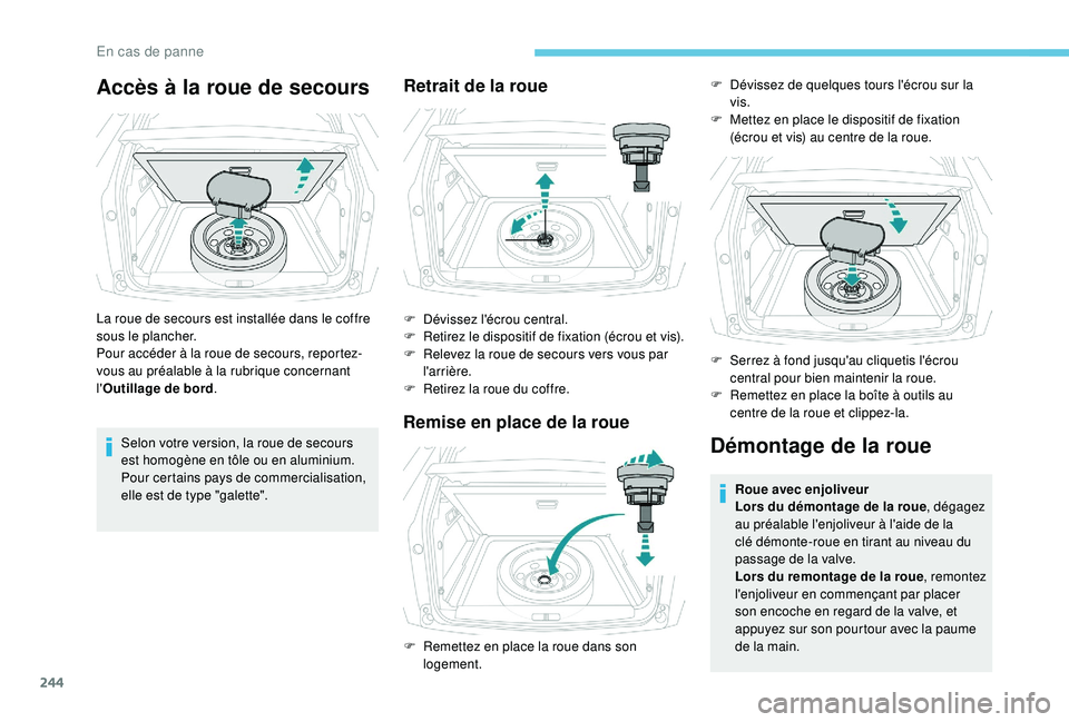 PEUGEOT 3008 2018 Manuel du propriétaire (in French) 244
Accès à la roue de secours
La roue de secours est installée dans le coffre
sous le plancher.
Pour accéder à la roue de secours, reportez-
vous au préalable à la rubrique concernant
l' PEUGEOT 3008 2018 Manuel du propriétaire (in French) 244
Accès à la roue de secours
La roue de secours est installée dans le coffre
sous le plancher.
Pour accéder à la roue de secours, reportez-
vous au préalable à la rubrique concernant
l'