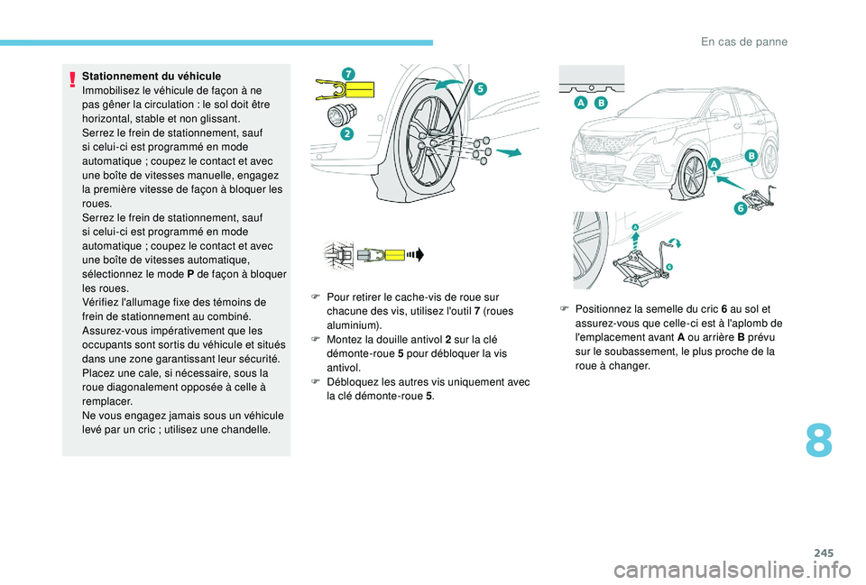 PEUGEOT 3008 2018 Manuel du propriétaire (in French) 245
Stationnement du véhicule
Immobilisez le véhicule de façon à ne
pas gêner la circulation : le sol doit être
horizontal, stable et non glissant.
Serrez le frein de stationnement, sauf
si PEUGEOT 3008 2018 Manuel du propriétaire (in French) 245
Stationnement du véhicule
Immobilisez le véhicule de façon à ne
pas gêner la circulation : le sol doit être
horizontal, stable et non glissant.
Serrez le frein de stationnement, sauf
si