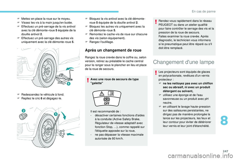 PEUGEOT 3008 2018 Manuel du propriétaire (in French) 247
Après un changement de roue
Rangez la roue crevée dans le coffre ou, selon
version, retirez au préalable le cache central
pour la ranger sous le plancher en lieu et place
de la roue de secou PEUGEOT 3008 2018 Manuel du propriétaire (in French) 247
Après un changement de roue
Rangez la roue crevée dans le coffre ou, selon
version, retirez au préalable le cache central
pour la ranger sous le plancher en lieu et place
de la roue de secou