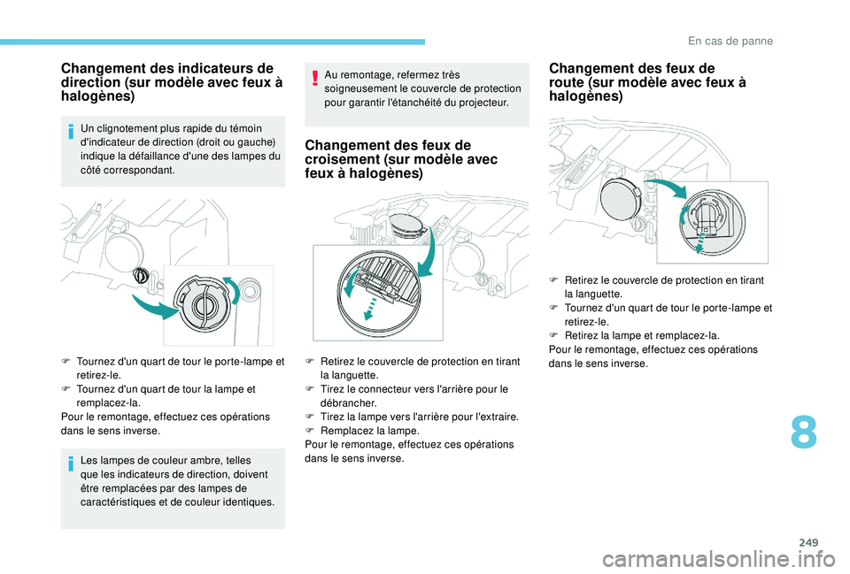 PEUGEOT 3008 2018 Manuel du propriétaire (in French) 249
Changement des indicateurs de
direction (sur modèle avec feux à
halogènes)
Un clignotement plus rapide du témoin
d'indicateur de direction (droit ou gauche)
indique la défaillance d PEUGEOT 3008 2018 Manuel du propriétaire (in French) 249
Changement des indicateurs de
direction (sur modèle avec feux à
halogènes)
Un clignotement plus rapide du témoin
d'indicateur de direction (droit ou gauche)
indique la défaillance d