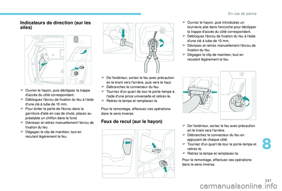 PEUGEOT 3008 2018 Manuel du propriétaire (in French) 251
Indicateurs de direction (sur les
ailes)
Pour le remontage, effectuez ces opérations
dans le sens inverse.
Feux de recul (sur le hayon)
Pour le remontage, effectuez ces opérations
dans le sen PEUGEOT 3008 2018 Manuel du propriétaire (in French) 251
Indicateurs de direction (sur les
ailes)
Pour le remontage, effectuez ces opérations
dans le sens inverse.
Feux de recul (sur le hayon)
Pour le remontage, effectuez ces opérations
dans le sen