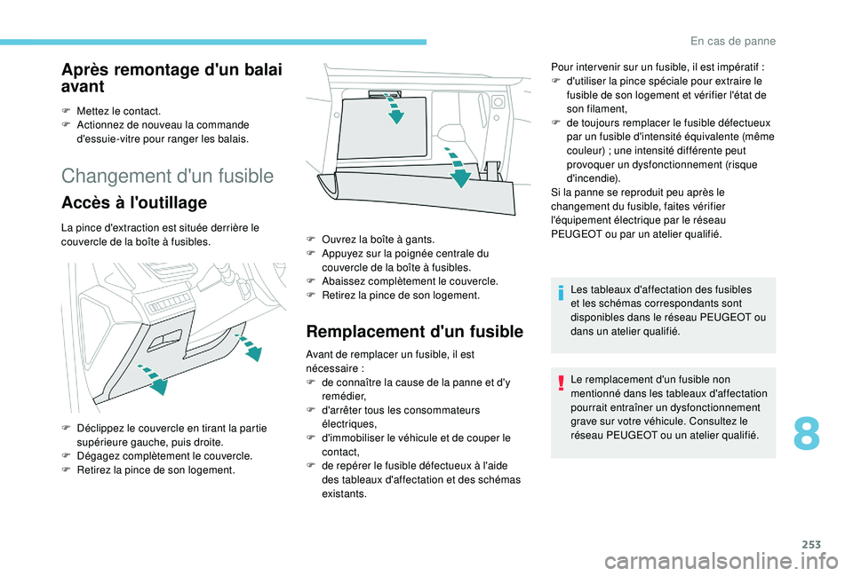 PEUGEOT 3008 2018 Manuel du propriétaire (in French) 253
Après remontage d'un balai
avant
F Mettez le contact.
F A ctionnez de nouveau la commande
d'essuie-vitre pour ranger les balais.
Changement d'un fusible
Accès à l'outillage
La PEUGEOT 3008 2018 Manuel du propriétaire (in French) 253
Après remontage d'un balai
avant
F Mettez le contact.
F A ctionnez de nouveau la commande
d'essuie-vitre pour ranger les balais.
Changement d'un fusible
Accès à l'outillage
La