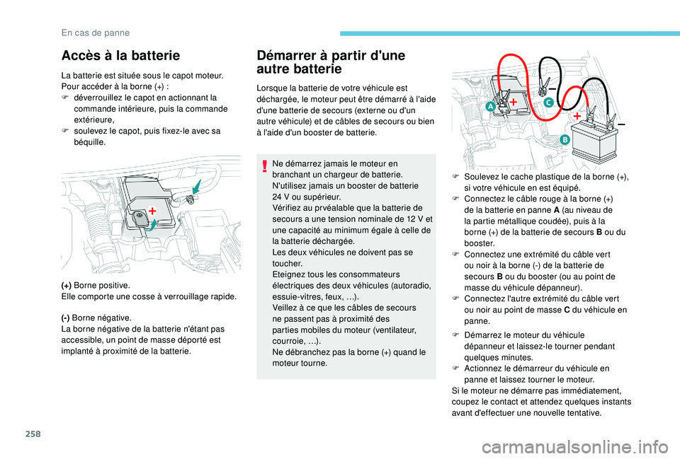PEUGEOT 3008 2018 Manuel du propriétaire (in French) 258
Accès à la batterieDémarrer à partir d'une
autre batterie
Lorsque la batterie de votre véhicule est
déchargée, le moteur peut être démarré à l'aide
d'une batterie de seco PEUGEOT 3008 2018 Manuel du propriétaire (in French) 258
Accès à la batterieDémarrer à partir d'une
autre batterie
Lorsque la batterie de votre véhicule est
déchargée, le moteur peut être démarré à l'aide
d'une batterie de seco