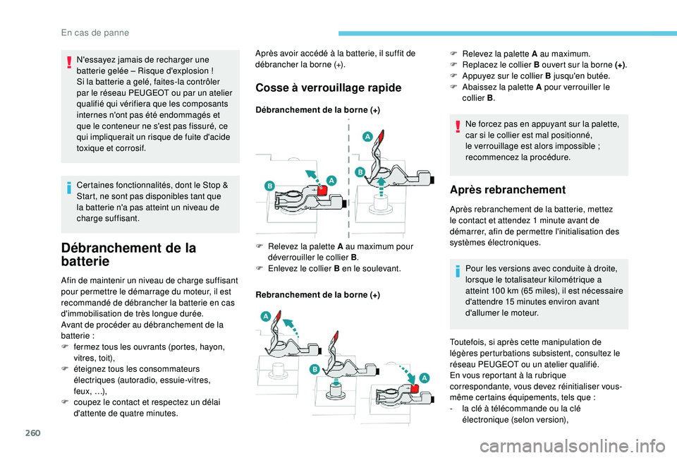PEUGEOT 3008 2018 Manuel du propriétaire (in French) 260
Certaines fonctionnalités, dont le Stop &
Start, ne sont pas disponibles tant que
la batterie n'a pas atteint un niveau de
charge suffisant.
Débranchement de la
batterie
Afin de mainteni PEUGEOT 3008 2018 Manuel du propriétaire (in French) 260
Certaines fonctionnalités, dont le Stop &
Start, ne sont pas disponibles tant que
la batterie n'a pas atteint un niveau de
charge suffisant.
Débranchement de la
batterie
Afin de mainteni