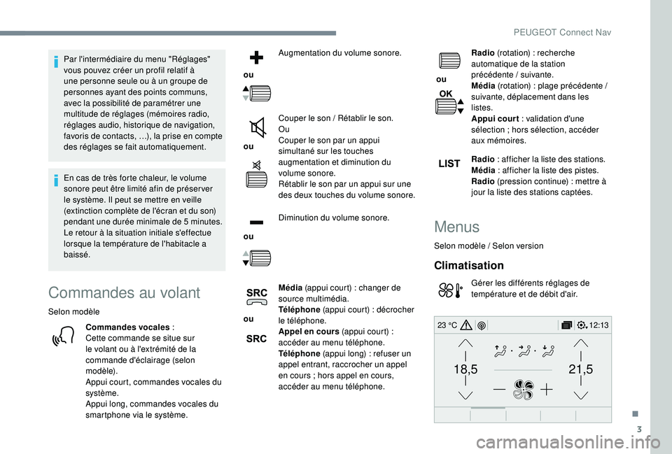 PEUGEOT 3008 2018 Manuel du propriétaire (in French) 3
21,518,5
12:1323 °C
Par l'intermédiaire du menu "Réglages"
vous pouvez créer un profil relatif à
une personne seule ou à un groupe de
personnes ayant des points communs,
avec l PEUGEOT 3008 2018 Manuel du propriétaire (in French) 3
21,518,5
12:1323 °C
Par l'intermédiaire du menu "Réglages"
vous pouvez créer un profil relatif à
une personne seule ou à un groupe de
personnes ayant des points communs,
avec l
