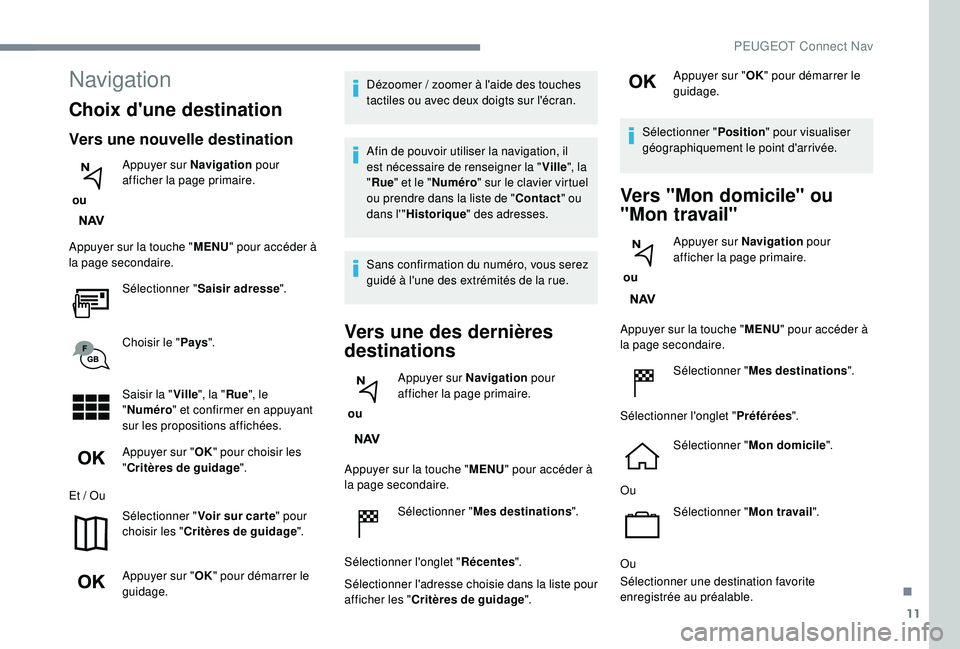 PEUGEOT 3008 2018 Manuel du propriétaire (in French) 11
Navigation
Choix d'une destination
Vers une nouvelle destination
ou Appuyer sur Navigation
pour
afficher la page primaire.
Appuyer sur la touche " MENU" pour accéder à
la page sec PEUGEOT 3008 2018 Manuel du propriétaire (in French) 11
Navigation
Choix d'une destination
Vers une nouvelle destination
ou Appuyer sur Navigation
pour
afficher la page primaire.
Appuyer sur la touche " MENU" pour accéder à
la page sec