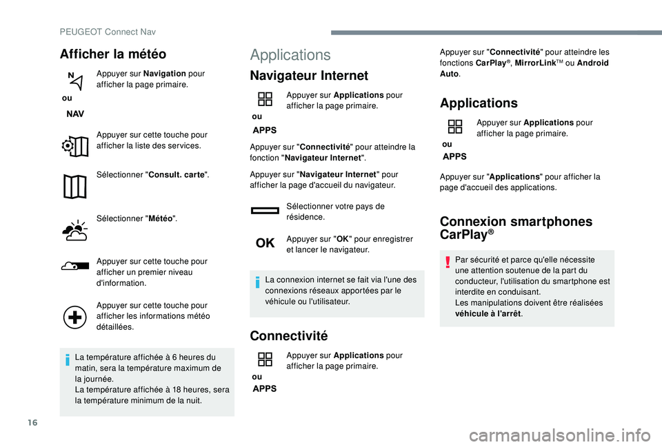 PEUGEOT 3008 2018 Manuel du propriétaire (in French) 16
Afficher la météo
ou Appuyer sur Navigation
pour
afficher la page primaire.
Appuyer sur cette touche pour
afficher la liste des ser vices.
Sélectionner " Consult. car te ".
Sélectio PEUGEOT 3008 2018 Manuel du propriétaire (in French) 16
Afficher la météo
ou Appuyer sur Navigation
pour
afficher la page primaire.
Appuyer sur cette touche pour
afficher la liste des ser vices.
Sélectionner " Consult. car te ".
Sélectio