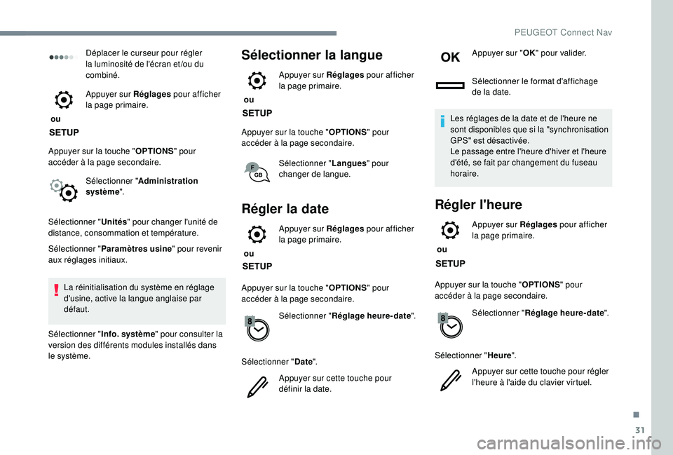 PEUGEOT 3008 2018 Manuel du propriétaire (in French) 31
Déplacer le curseur pour régler
la luminosité de l'écran et /ou du
combiné.
ou Appuyer sur Réglages
pour afficher
la page primaire.
Appuyer sur la touche " OPTIONS" pour
ac PEUGEOT 3008 2018 Manuel du propriétaire (in French) 31
Déplacer le curseur pour régler
la luminosité de l'écran et /ou du
combiné.
ou Appuyer sur Réglages
pour afficher
la page primaire.
Appuyer sur la touche " OPTIONS" pour
ac
