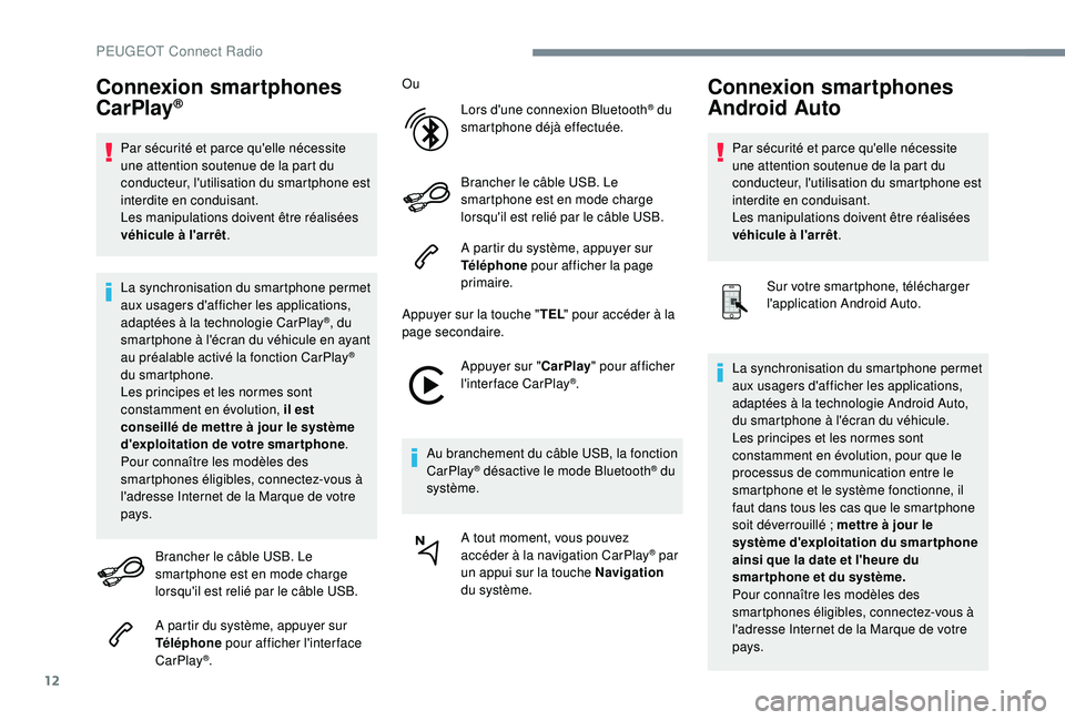 PEUGEOT 3008 2018 Manuel du propriétaire (in French) 12
Connexion smartphones
CarPlay®
Par sécurité et parce qu'elle nécessite
une attention soutenue de la part du
conducteur, l'utilisation du smartphone est
interdite en conduisant.
Les PEUGEOT 3008 2018 Manuel du propriétaire (in French) 12
Connexion smartphones
CarPlay®
Par sécurité et parce qu'elle nécessite
une attention soutenue de la part du
conducteur, l'utilisation du smartphone est
interdite en conduisant.
Les