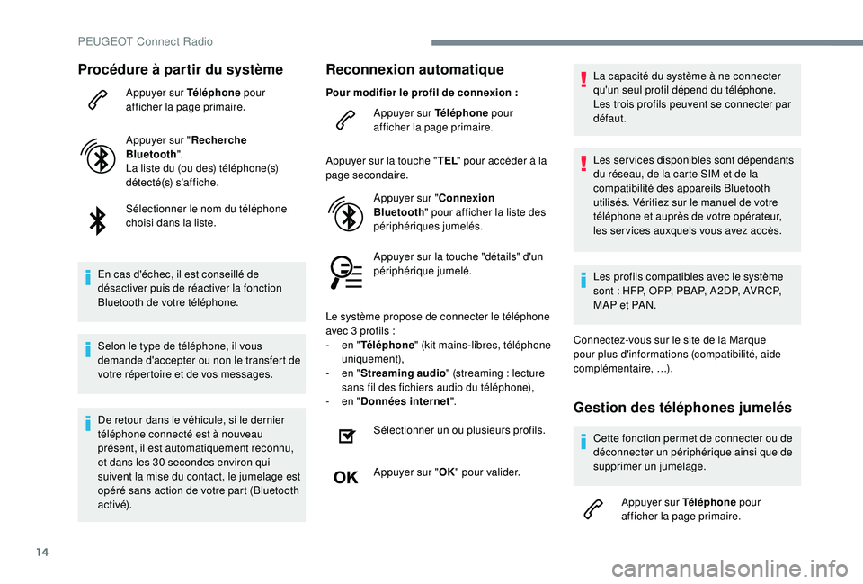PEUGEOT 3008 2018 Manuel du propriétaire (in French) 14
Procédure à partir du système
Appuyer sur Téléphone pour
afficher la page primaire.
Appuyer sur " Recherche
Bluetooth ".
La liste du (ou des) téléphone(s)
détecté(s) s'affic PEUGEOT 3008 2018 Manuel du propriétaire (in French) 14
Procédure à partir du système
Appuyer sur Téléphone pour
afficher la page primaire.
Appuyer sur " Recherche
Bluetooth ".
La liste du (ou des) téléphone(s)
détecté(s) s'affic