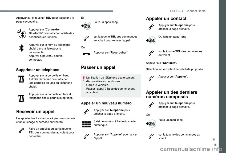 PEUGEOT 3008 2018 Manuel du propriétaire (in French) 15
Appuyer sur la touche "TEL" pour accéder à la
page secondaire.
Appuyer sur " Connexion
Bluetooth " pour afficher la liste des
périphériques jumelés.
Appuyer sur le nom du t PEUGEOT 3008 2018 Manuel du propriétaire (in French) 15
Appuyer sur la touche "TEL" pour accéder à la
page secondaire.
Appuyer sur " Connexion
Bluetooth " pour afficher la liste des
périphériques jumelés.
Appuyer sur le nom du t