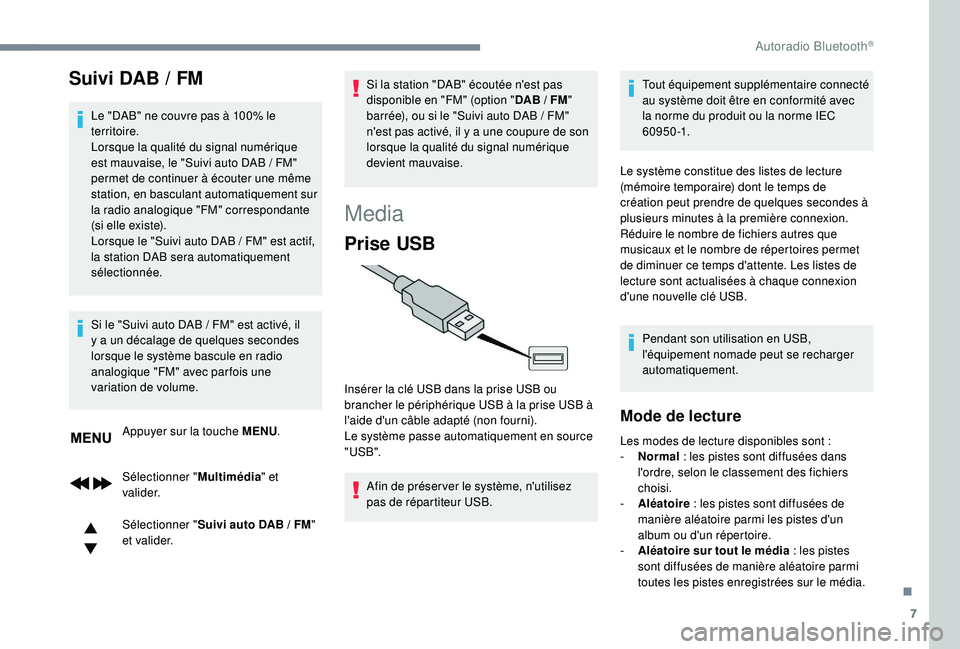 PEUGEOT 3008 2018 Manuel du propriétaire (in French) 7
Suivi DAB / FM
Le "DAB" ne couvre pas à 100% le
territoire.
Lorsque la qualité du signal numérique
est mauvaise, le "Suivi auto DAB / FM"
permet de continuer à écouter une PEUGEOT 3008 2018 Manuel du propriétaire (in French) 7
Suivi DAB / FM
Le "DAB" ne couvre pas à 100% le
territoire.
Lorsque la qualité du signal numérique
est mauvaise, le "Suivi auto DAB / FM"
permet de continuer à écouter une