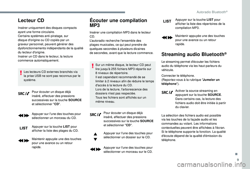 PEUGEOT 3008 2018 Manuel du propriétaire (in French) 9
Lecteur CD
Insérer uniquement des disques compacts
ayant une forme circulaire.
Certains systèmes anti-piratage, sur
disque d'origine ou CD copiés par un
graveur personnel, peuvent génére PEUGEOT 3008 2018 Manuel du propriétaire (in French) 9
Lecteur CD
Insérer uniquement des disques compacts
ayant une forme circulaire.
Certains systèmes anti-piratage, sur
disque d'origine ou CD copiés par un
graveur personnel, peuvent génére