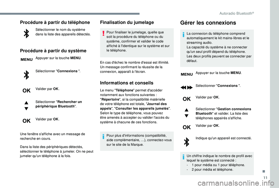 PEUGEOT 3008 2018 Manuel du propriétaire (in French) 11
Procédure à partir du téléphone
Sélectionner le nom du système
dans la liste des appareils détectés.
Procédure à partir du système
Appuyer sur la touche MENU.
Sélectionner " Connex PEUGEOT 3008 2018 Manuel du propriétaire (in French) 11
Procédure à partir du téléphone
Sélectionner le nom du système
dans la liste des appareils détectés.
Procédure à partir du système
Appuyer sur la touche MENU.
Sélectionner " Connex