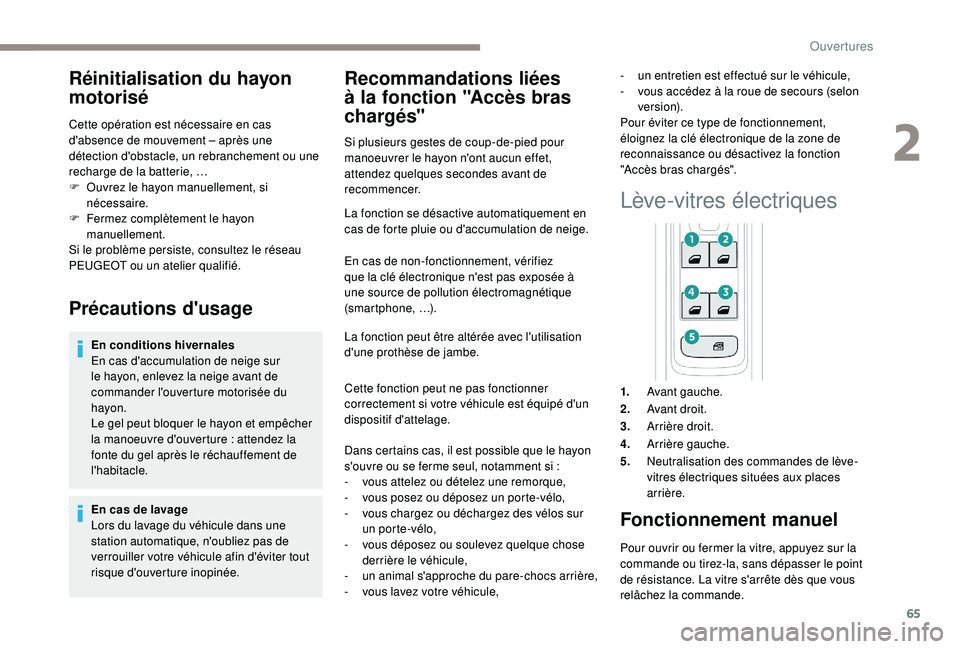 PEUGEOT 3008 2018 Manuel du propriétaire (in French) 65
Réinitialisation du hayon
motorisé
Cette opération est nécessaire en cas
d'absence de mouvement – après une
détection d'obstacle, un rebranchement ou une
recharge de la batteri PEUGEOT 3008 2018 Manuel du propriétaire (in French) 65
Réinitialisation du hayon
motorisé
Cette opération est nécessaire en cas
d'absence de mouvement – après une
détection d'obstacle, un rebranchement ou une
recharge de la batteri