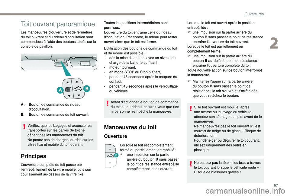 PEUGEOT 3008 2018 Manuel du propriétaire (in French) 67
Toit ouvrant panoramique
Les manoeuvres d'ouverture et de fermeture
du toit ouvrant et du rideau d'occultation sont
commandées à l'aide des boutons situés sur la
console de pavill PEUGEOT 3008 2018 Manuel du propriétaire (in French) 67
Toit ouvrant panoramique
Les manoeuvres d'ouverture et de fermeture
du toit ouvrant et du rideau d'occultation sont
commandées à l'aide des boutons situés sur la
console de pavill