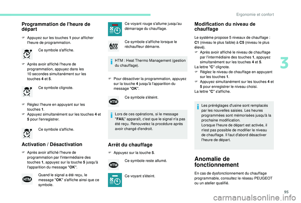 PEUGEOT 3008 2018 Manuel du propriétaire (in French) 95
Programmation de l'heure de
départ
F Appuyez sur les touches 1 pour afficher l'heure de programmation.
F
A
près avoir affiché l'heure de
programmation, appuyez dans les
10
se PEUGEOT 3008 2018 Manuel du propriétaire (in French) 95
Programmation de l'heure de
départ
F Appuyez sur les touches 1 pour afficher l'heure de programmation.
F
A
près avoir affiché l'heure de
programmation, appuyez dans les
10
se