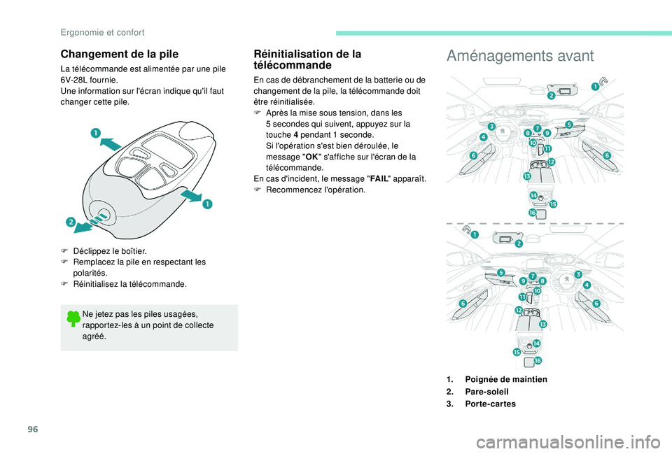 PEUGEOT 3008 2018  Manuel du propriétaire (in French) 96
Changement de la pile
La télécommande est alimentée par une pile 
6V-28L fournie.
Une information sur l'écran indique qu'il faut 
changer cette pile.Aménagements avant
Ne jetez pas les