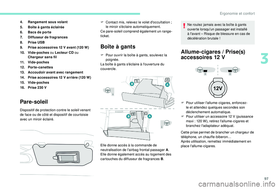 PEUGEOT 3008 2018 Manuel du propriétaire (in French) 97
4.Rangement sous volant
5. Boîte à gants éclairée
6. Bacs de por te
7. Diffuseur de fragrances
8. Prise USB
9. Prise accessoires 12
V avant (120 W)
10. Vide-poches ou Lecteur CD ou
Chargeu PEUGEOT 3008 2018 Manuel du propriétaire (in French) 97
4.Rangement sous volant
5. Boîte à gants éclairée
6. Bacs de por te
7. Diffuseur de fragrances
8. Prise USB
9. Prise accessoires 12
V avant (120 W)
10. Vide-poches ou Lecteur CD ou
Chargeu