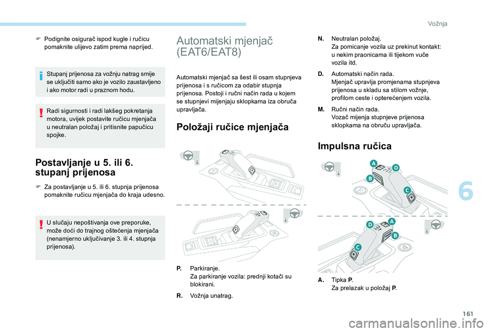 PEUGEOT 3008 2018 Upute Za Rukovanje (in Croatian) 161
F Podignite osigurač ispod kugle i ručicu pomaknite ulijevo zatim prema naprijed.
Stupanj prijenosa za vožnju natrag smije
se
uključiti samo ako je vozilo zaustavljeno
i ako motor radi u p PEUGEOT 3008 2018 Upute Za Rukovanje (in Croatian) 161
F Podignite osigurač ispod kugle i ručicu pomaknite ulijevo zatim prema naprijed.
Stupanj prijenosa za vožnju natrag smije
se
uključiti samo ako je vozilo zaustavljeno
i ako motor radi u p
