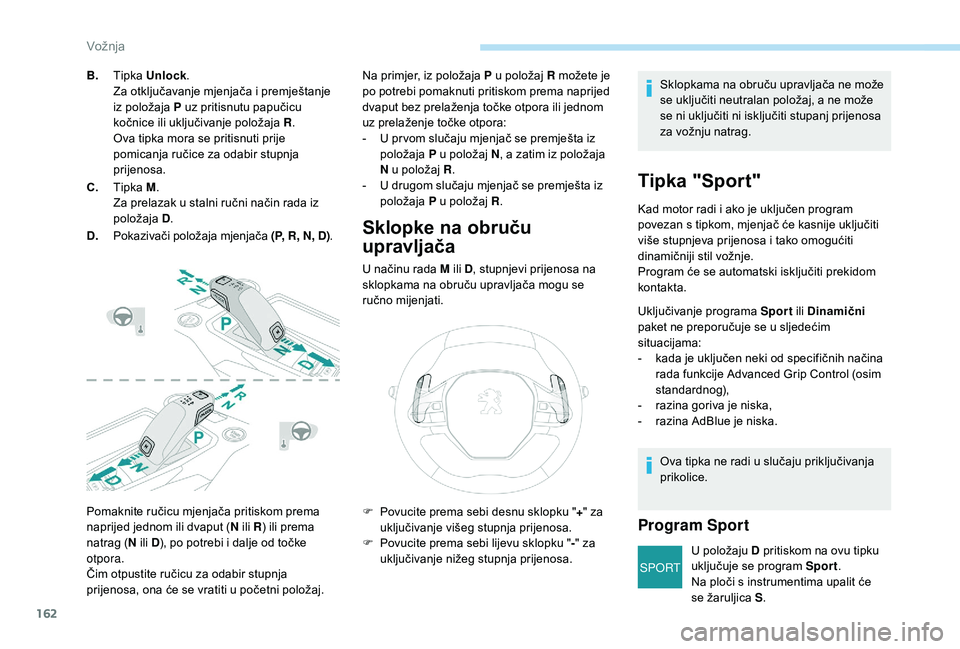 PEUGEOT 3008 2018 Upute Za Rukovanje (in Croatian) 162
SPORT
Pomaknite ručicu mjenjača pritiskom prema
naprijed jednom ili dvaput (N ili R) ili prema
natrag ( N ili D), po potrebi i dalje od točke
otpora.
Čim otpustite ručicu za odabir stupnja PEUGEOT 3008 2018 Upute Za Rukovanje (in Croatian) 162
SPORT
Pomaknite ručicu mjenjača pritiskom prema
naprijed jednom ili dvaput (N ili R) ili prema
natrag ( N ili D), po potrebi i dalje od točke
otpora.
Čim otpustite ručicu za odabir stupnja