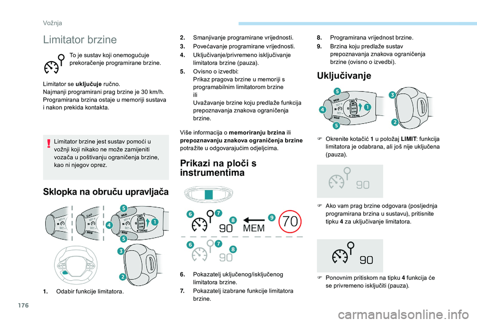 PEUGEOT 3008 2018 Upute Za Rukovanje (in Croatian) 176
Limitator brzine
To je sustav koji onemogućuje
prekoračenje programirane brzine.
Limitator se uključuje ručno.
Najmanji programirani prag brzine je 30 km/h.
Programirana brzina ostaje u memo PEUGEOT 3008 2018 Upute Za Rukovanje (in Croatian) 176
Limitator brzine
To je sustav koji onemogućuje
prekoračenje programirane brzine.
Limitator se uključuje ručno.
Najmanji programirani prag brzine je 30 km/h.
Programirana brzina ostaje u memo
