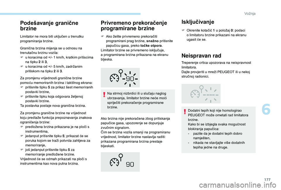 PEUGEOT 3008 2018 Upute Za Rukovanje (in Croatian) 177
Podešavanje granične
brzine
Limitator ne mora biti uključen u trenutku
programiranja brzine.
Granična brzina mijenja se u odnosu na
trenutačnu brzinu vozila:
F
u k
oracima od +/- 1 km/h, PEUGEOT 3008 2018 Upute Za Rukovanje (in Croatian) 177
Podešavanje granične
brzine
Limitator ne mora biti uključen u trenutku
programiranja brzine.
Granična brzina mijenja se u odnosu na
trenutačnu brzinu vozila:
F
u k
oracima od +/- 1 km/h,