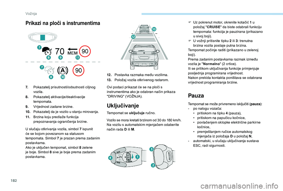 PEUGEOT 3008 2018 Upute Za Rukovanje (in Croatian) 182
Prikazi na ploči s instrumentima
Uključivanje
Tempomat se uključuje ručno.
Vozilo se mora kretati brzinom od 30 do 180 km/h.Na vozilu s automatskim mjenjačem odaberite
način rada D ili M.
P PEUGEOT 3008 2018 Upute Za Rukovanje (in Croatian) 182
Prikazi na ploči s instrumentima
Uključivanje
Tempomat se uključuje ručno.
Vozilo se mora kretati brzinom od 30 do 180 km/h.Na vozilu s automatskim mjenjačem odaberite
način rada D ili M.
P
