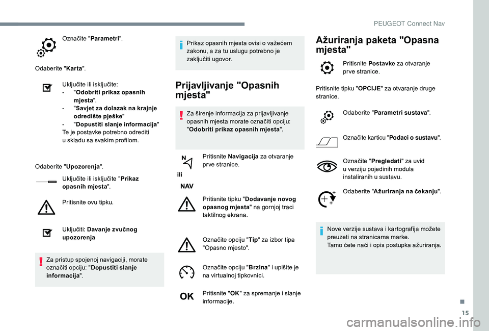 PEUGEOT 3008 2018 Upute Za Rukovanje (in Croatian) 15
Označite "Parametri ".
Odaberite " Karta".
Uključite ili isključite:
-
" O
dobriti prikaz opasnih
mjesta ".
-
" S
avjet za dolazak na krajnje
odredište pješ PEUGEOT 3008 2018 Upute Za Rukovanje (in Croatian) 15
Označite "Parametri ".
Odaberite " Karta".
Uključite ili isključite:
-
" O
dobriti prikaz opasnih
mjesta ".
-
" S
avjet za dolazak na krajnje
odredište pješ