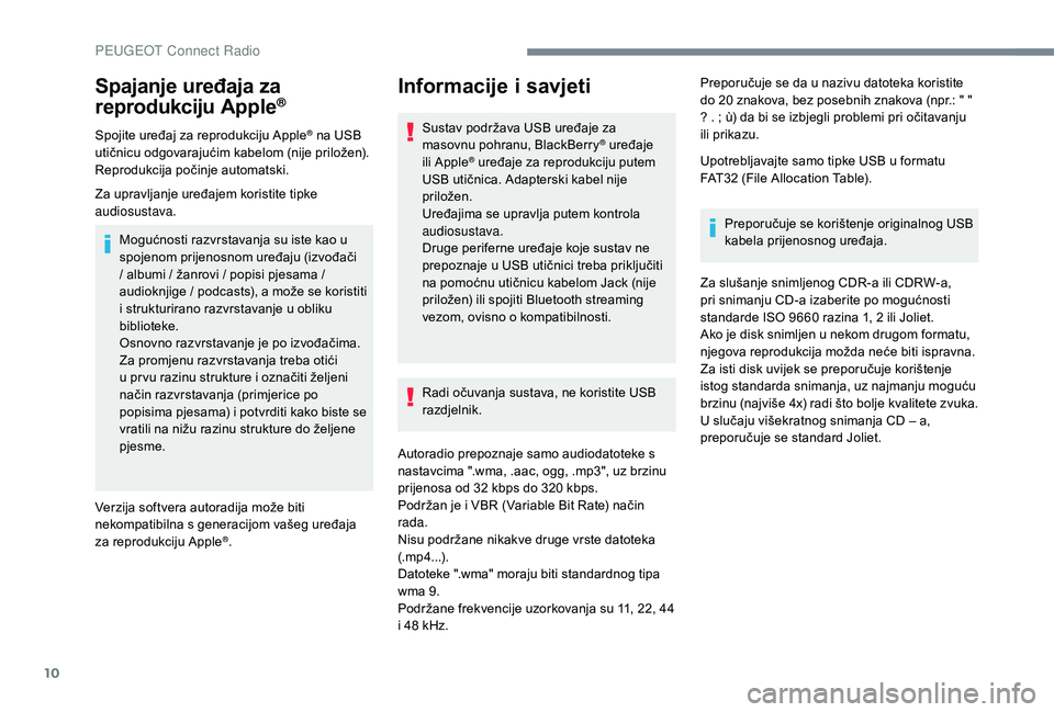 PEUGEOT 3008 2018 Upute Za Rukovanje (in Croatian) 10
Spajanje uređaja za
reprodukciju Apple®
Spojite uređaj za reprodukciju Apple® na USB
utičnicu odgovarajućim kabelom (nije priložen).
Reprodukcija počinje automatski.
Za upravljanje uređa PEUGEOT 3008 2018 Upute Za Rukovanje (in Croatian) 10
Spajanje uređaja za
reprodukciju Apple®
Spojite uređaj za reprodukciju Apple® na USB
utičnicu odgovarajućim kabelom (nije priložen).
Reprodukcija počinje automatski.
Za upravljanje uređa