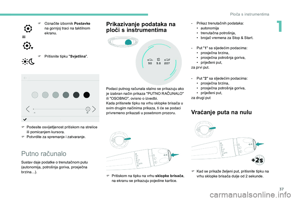 PEUGEOT 3008 2018 Upute Za Rukovanje (in Croatian) 37
ili F
O
značite izbornik
Postavke
na gornjoj traci na taktilnom
ekranu.
F
P
ritisnite tipku "Svjetlina".
F
P
odesite osvijetljenost pritiskom na strelice
ili pomicanjem kurso PEUGEOT 3008 2018 Upute Za Rukovanje (in Croatian) 37
ili F
O
značite izbornik
Postavke
na gornjoj traci na taktilnom
ekranu.
F
P
ritisnite tipku "Svjetlina".
F
P
odesite osvijetljenost pritiskom na strelice
ili pomicanjem kurso