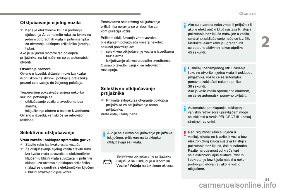 PEUGEOT 3008 2018 Upute Za Rukovanje (in Croatian) 51
Otključavanje cijelog vozila
F Kada je elektronički ključ u području djelovanja A , pomaknite ruku iza kvake na
jednim od prednjih vrata ili pritisnite tipku
za otvaranje poklopca prtljažnik PEUGEOT 3008 2018 Upute Za Rukovanje (in Croatian) 51
Otključavanje cijelog vozila
F Kada je elektronički ključ u području djelovanja A , pomaknite ruku iza kvake na
jednim od prednjih vrata ili pritisnite tipku
za otvaranje poklopca prtljažnik