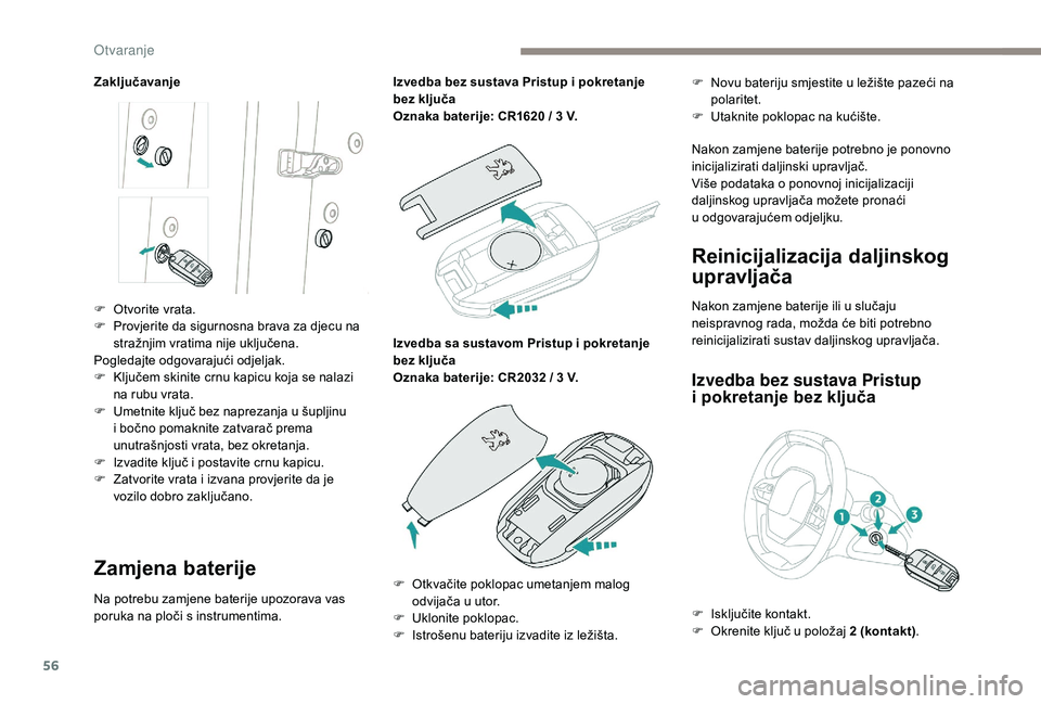 PEUGEOT 3008 2018 Upute Za Rukovanje (in Croatian) 56
Zaključavanje
Zamjena baterije
Na potrebu zamjene baterije upozorava vas
poruka na ploči s instrumentima.Izvedba bez sustava Pristup i pokretanje
bez ključa
Oznaka baterije: CR1620 / 3 V.
Izve PEUGEOT 3008 2018 Upute Za Rukovanje (in Croatian) 56
Zaključavanje
Zamjena baterije
Na potrebu zamjene baterije upozorava vas
poruka na ploči s instrumentima.Izvedba bez sustava Pristup i pokretanje
bez ključa
Oznaka baterije: CR1620 / 3 V.
Izve
