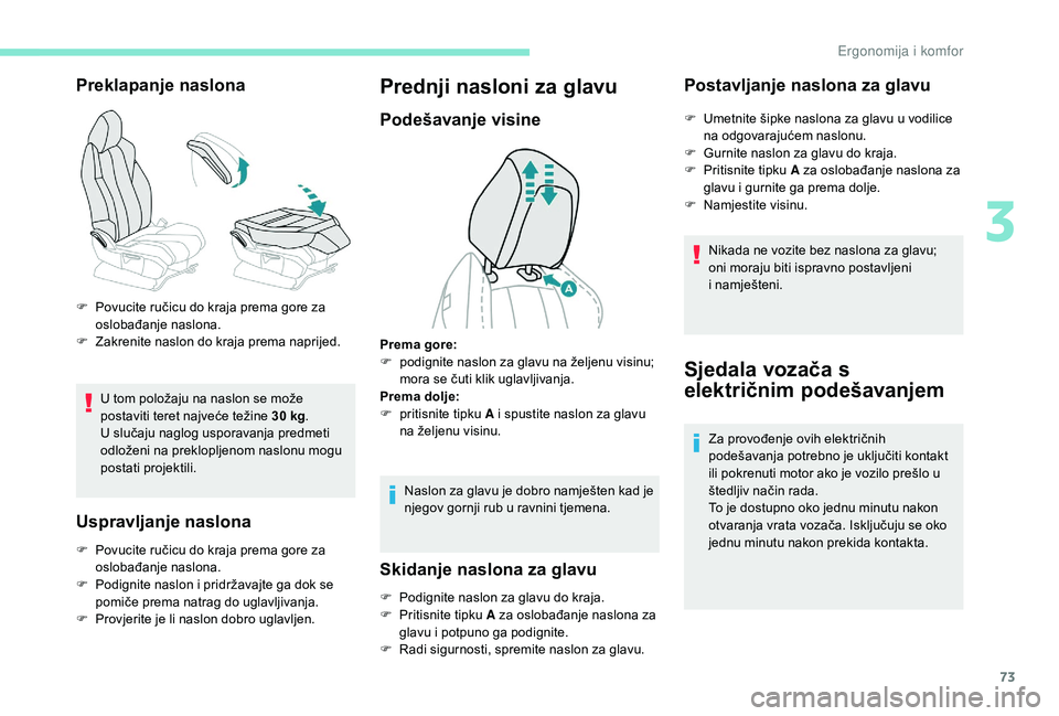 PEUGEOT 3008 2018 Upute Za Rukovanje (in Croatian) 73
Preklapanje naslona
U tom položaju na naslon se može
postaviti teret najveće težine 30 kg.
U slučaju naglog usporavanja predmeti
odloženi na preklopljenom naslonu mogu
postati projektili.
PEUGEOT 3008 2018 Upute Za Rukovanje (in Croatian) 73
Preklapanje naslona
U tom položaju na naslon se može
postaviti teret najveće težine 30 kg.
U slučaju naglog usporavanja predmeti
odloženi na preklopljenom naslonu mogu
postati projektili.