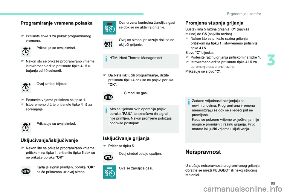 PEUGEOT 3008 2018 Upute Za Rukovanje (in Croatian) 95
Programiranje vremena polaska
F Pritisnite tipke 1 za prikaz programiranog
vremena.
F
N
akon što se prikaže programirano vrijeme,
istovremeno držite pritisnute tipke 4 i 5 u
trajanju od 10 PEUGEOT 3008 2018 Upute Za Rukovanje (in Croatian) 95
Programiranje vremena polaska
F Pritisnite tipke 1 za prikaz programiranog
vremena.
F
N
akon što se prikaže programirano vrijeme,
istovremeno držite pritisnute tipke 4 i 5 u
trajanju od 10